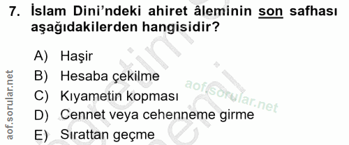 7. soru: İslam Dini'ndeki ahiret âleminin son safhası aşağıdakilerden hangisidir? A) Haşir B) Hesaba çekilme C) Kıyametin kopm…