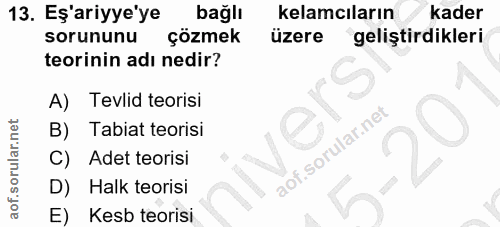 13. soru: Eş'ariyye'ye bağlı kelamcıların kader sorununu çözmek üzere geliştirdikleri teorinin adı nedir? A) Tevlid teorisi B)…