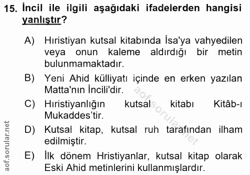 15. soru: Incil ile ilgili aşağıdaki ifadelerden hangisi yanlıştır? A) Hıristiyan kutsal kitabında Isa'ya vahyedilen veya onun…