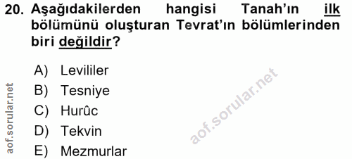 20. soru: Aşağıdakilerden hangisi Tanah'in ilk bölümünü oluşturan Tevrat'ın bölümlerinden biri değildir? A) Levililer B) Tesniy…