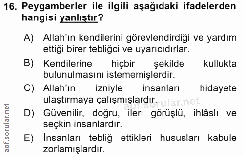 16. soru: Peygamberler ile ilgili aşağıdaki ifadelerden hangisi yanlıştır? A) Allah'ın kendilerini görevlendirdiği ve yardım et…