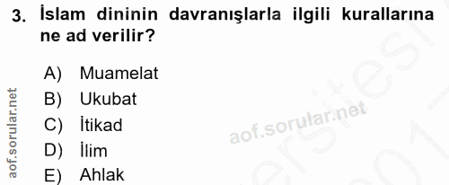3. soru: İslam dininin davranışlarla ilgili kurallarına ne ad verilir? A) Muamelat B) Ukubat C) Itikad D) llim Ahlak