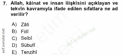 7. soru: Allah, kâinat ve insan ilişkisini açıklayan ve tekvîn kavramıyla ifade edilen sıfatlara ne ad verilir? A) Zâti B) Fii…
