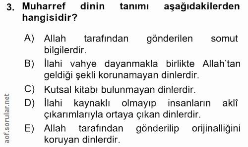 3. soru: Muharref dinin tanımı aşağıdakilerden hangisidir? A) Allah tarafından gönderilen somut bilgilerdir. lahi vahye dayanm…