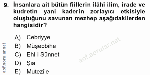9. soru: Insanlara ait bütün fiillerin ilâhi ilim, irade ve kudretin yani kaderin zorlayıcı etkisiyle oluştuğunu savunan mezhe…