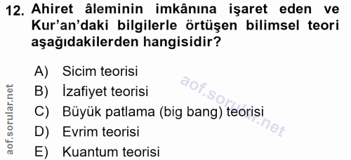 12. soru: Ahiret âleminin imkânına işaret eden ve Kur'an'daki bilgilerle örtüşen bilimsel teori aşağıdakilerden hangisidir? A)…