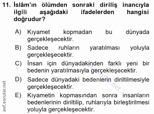 11. soru: Islâm'ın ölümden sonraki diriliş inancıyla ilgili aşağıdaki ifadelerden hangisi doğrudur? A) Kıyamet kopmadan bu düny…