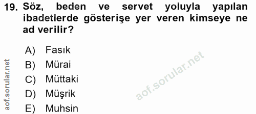 19. soru: Söz, beden ve servet yoluyla yapılan ibadetlerde gösterişe yer veren kimseye ne ad verilir? A) Fasık B) Mürai C) Mütt…