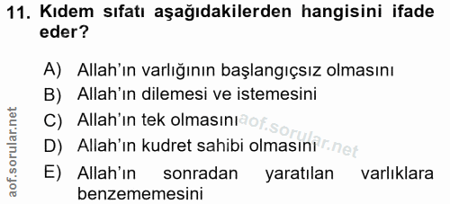 11. soru: Kıdem sıfatı aşağıdakilerden hangisini ifade eder? A) Allah'ın varlığının başlangıçsız olmasını B) Allah'ın dilemesi…