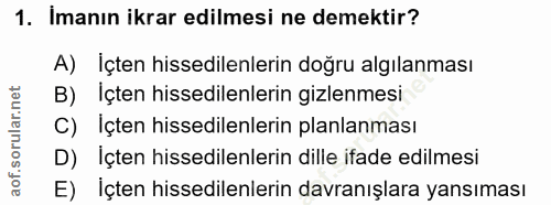 1. soru: Imanın ikrar edilmesi ne demektir? A) Içten hissedilenlerin doğru algılanması B) İçten hissedilenlerin gizlenmesi C)…