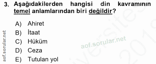 3. soru: Aşağıdakilerden hangisi din kavramının temel anlamlarından biri değildir? A) Ahiret B) Itaat C) Hükum D) Ceza E) Tutu…