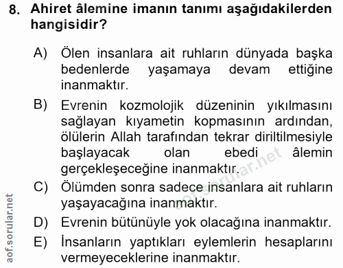 8. soru: Ahiret âlemine imanın tanımı aşağıdakilerden hangisidir? A) Olen insanlara ait ruhların dünyada başka bedenlerde yaşa…