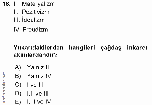 18. soru: I. Materyalizm II. Pozitivizm IIl. Idealizm IV. Freudizm Yukarıdakilerden hangileri çağdaş inkarcı akımlardandır? A)…