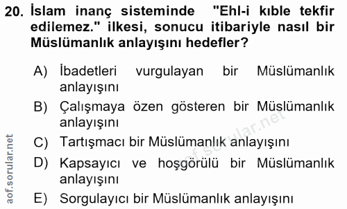 20. soru: İslam inanç sisteminde "Ehl-i kıble tekfir edilemez." ilkesi, sonucu itibariyle nasıl bir Müslümanlık anlayışını hede…