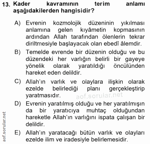 13. soru: Kader kavramının terim anlamı aşağıdakilerden hangisidir? A) Evrenin kozmolojik düzeninin yıkılması anlamına gelen kı…