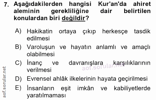 7. soru: Aşağıdakilerden hangisi Kur'an'da ahiret aleminin gerekliligine dair belirtilen konulardan biri değildir? A) Hakikati…