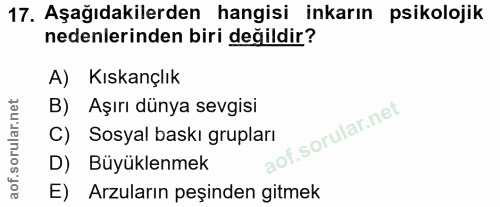 17. soru: Aşağıdakilerden hangisi inkarın psikolojik nedenlerinden biri değildir? A) Kıskançlık B) Aşırı dünya sevgisi C) Sosya…