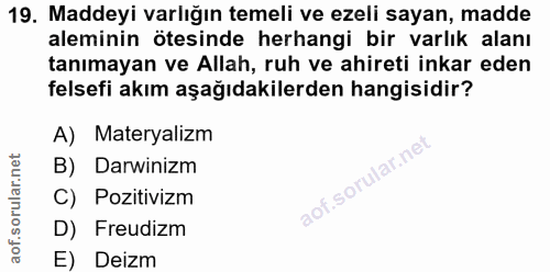 19. soru: Maddeyi varlığın temeli ve ezeli sayan, madde aleminin ötesinde herhangi bir varlık alanı tanımayan ve Allah, ruh ve…