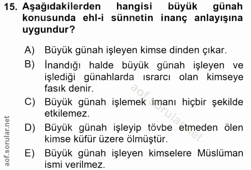 15. soru: Aşağıdakilerden hangisi büyük günah konusunda ehl-i sünnetin inanç anlayışına uygundur? A) Büyük günah işleyen kimse…