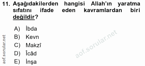 11. soru: Aşağıdakilerden hangisi Allah'ın yaratma sıfatını ifade eden kavramlardan biri değildir? A) Ibda B) Kevn C) Makzî D)…