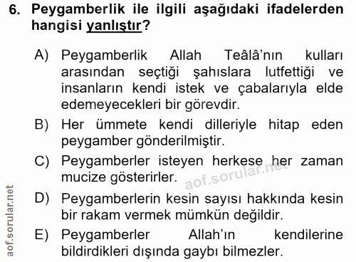 6. soru: Peygamberlik ile ilgili aşağıdaki ifadelerden hangisi yanlıştır? A) Peygamberlik Allah Tâlâ'nın kulları arasından seç…