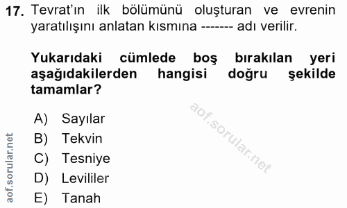 17. soru: Tevrat'ın ilk bölümünü oluşturan ve evrenin yaratılışını anlatan kısmına ----- adı verilir. Yukarıdaki cümlede boş bı…