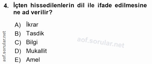 4. soru: İçten hissedilenlerin dil ile ifade edilmesine ne ad verilir? A) Ikrar B) Tasdik ar. C) Bilgi D) Mukallit aof. E) Amel