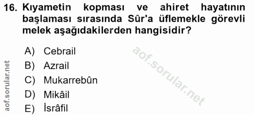 16. soru: Kıyametin kopması ve ahiret hayatının başlaması sırasında Sûr'a üflemekle görevli melek aşağıdakilerden hangisidir? A…