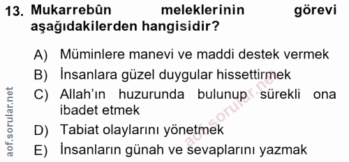 13. soru: Mukarrebûn meleklerinin görevi aşağıdakilerden hangisidir? A) Müminlere manevi ve maddi destek vermek B) Insanlara gü…
