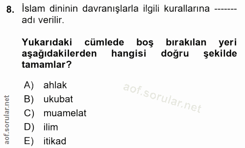 8. soru: İslam dininin davranışlarla ilgili kurallarına adı verilir. Yukarıdaki cümlede boş bırakılan yeri aşağıdakilerden han…