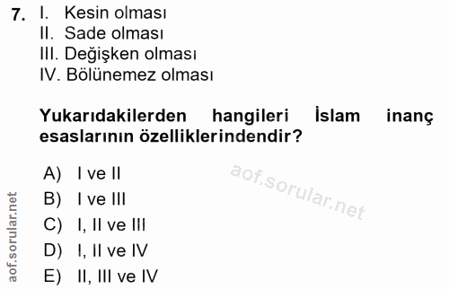 7. soru: I. Kesin olması II. Sade olması III. Değişken olması IV. Bölünemez olması Yukarıdakilerden hangileri İslam inanc esas…