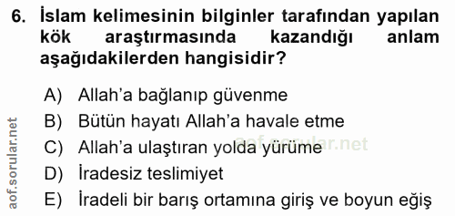 6. soru: İslam kelimesinin bilginler tarafından yapılan kök araştırmasında Kazandığı anlam aşağıdakilerden hangisidir? A) Alla…