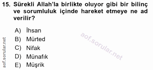 15. soru: Sürekli Allah'la birlikte oluyor gibi bir bilinç ve sorumluluk içinde hareket etmeye ne ad verilir? A) Ihsan B) Mürte…