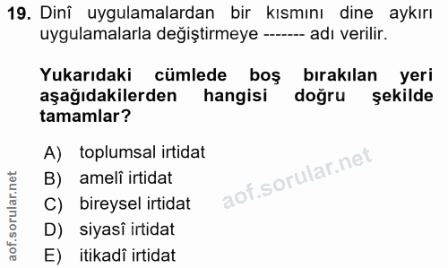 19. soru: Dini uygulamalardan bir kısmını dine aykırı uygulamalarla değiştirmeye -- adı verilir. Yukarıdaki cümlede boş bırakıl…