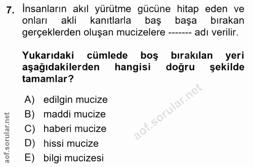 7. soru: Insanların akıl yürütme gücüne hitap eden ve onları akli kanıtlarla baş başa bırakan gerçeklerden oluşan mucizelere -…