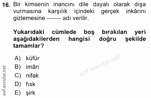 16. soru: Bir kimsenin inancını dile dayalı olarak dışa vurmasına karşılık içindeki gerçek inkârını gizlemesine - adı verilir.…
