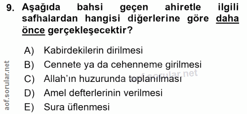 9. soru: Aşağıda bahsi geçen ahiretle ilgili safhalardan hangisi diğerlerine göre daha önce gerçekleşecektir? A) Kabirdekileri…