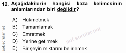 12. soru: Aşağıdakilerin hangisi kaza kelimesinin anlamlarından biri değildir? A) Hükmetmek B) Tamamlamak C) Emretmek of. D) Ye…