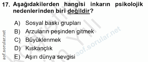 17. soru: Aşağıdakilerden hangisi inkarın psikolojik nedenlerinden biri değildir? A) Sosyal baskı grupları B) Arzuların peşinde…