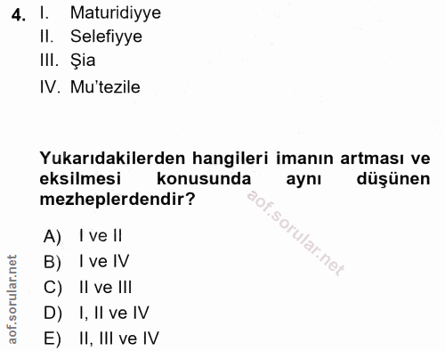 4. soru: l. Maturidiyye II. Selefiyye III. Şia IV. Mutezile Yukarıdakilerden hangileri imanın artması ve eksilmesi konusunda a…