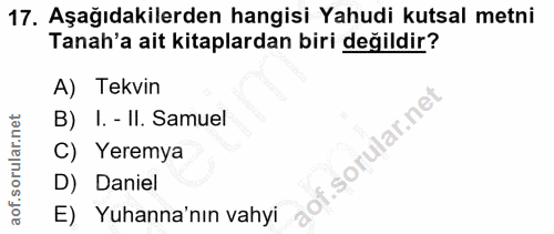 17. soru: Aşağıdakilerden hangisi Yahudi kutsal metni Tanah'a ait kitaplardan biri değildir? A) Tekvin B) I. - II. Samuel C) Ye…