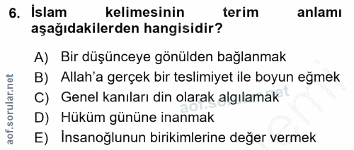 6. soru: islam kelimesinin terim anlamı aşağıdakilerden hangisidir? A) Bir düşünceye gönülden bağlanmak B) Allah'a gerçek bir…