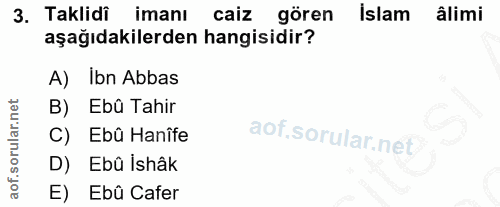 3. soru: Taklidi imanı caiz gören İslam âlimi aşağıdakilerden hangisidir? A) Ibn Abbas B) Ebû Tahir Ebû Hanîfe D) Ebû Ishâk E)…
