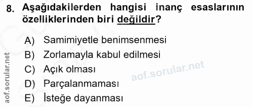 8. soru: Aşağıdakilerden hangisi inanç esaslarının özelliklerinden biri değildir? A) Samimiyetle benimsenmesi B) Zorlamayla ka…