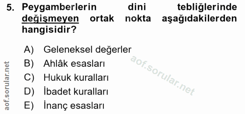 5. soru: Peygamberlerin dini tebliğlerinde değişmeyen ortak nokta aşağıdakilerden hangisidir? A) Geleneksel değerler B) Ahlâk…