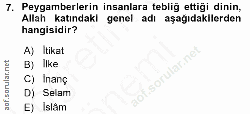 7. soru: Peygamberlerin insanlara tebliğ ettiği dinin, Allah katındaki genel adı aşağıdakilerden hangisidir? A) Itikat B) Ilke…