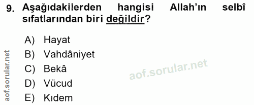 9. soru: Aşağıdakilerden hangisi Allah'ın selbî sıfatlarından biri değildir? A) Hayat B) Vahdâniyet C) Bekâ D) Vücud aof. E) K…
