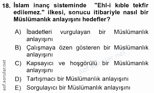 18. soru: İslam inanç sisteminde "Ehl-i kıble tekfir edilemez." ilkesi, sonucu itibariyle nasıl bir Müslümanlık anlayışını hede…