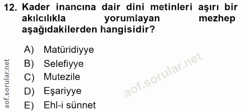 12. soru: Kader inancına dair dini metinleri aşırı bir akılcılıkla yorumlayan mezhep aşağıdakilerden hangisidir? A) Matüridiyye…