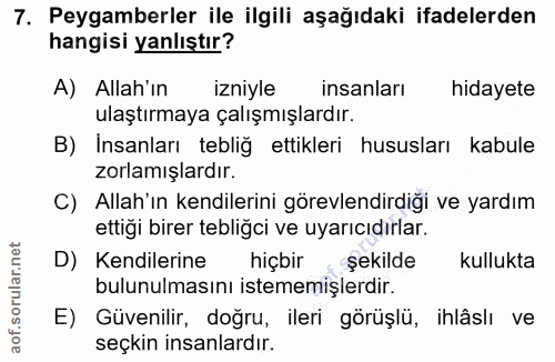 7. soru: Peygamberler ile ilgili aşağıdaki ifadelerden hangisi yanlıştır? A) Allah'ın izniyle insanları hidayete ulaştırmaya ç…